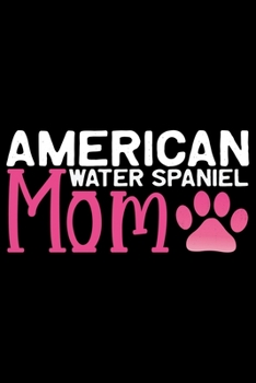 American Water Spaniel Mom: Cool American Water Spaniel Dog Mum Journal Notebook - Funny American Water Spaniel Dog Notebook - American Water Spaniel Owner Gifts. 6 x 9 in 120 pages