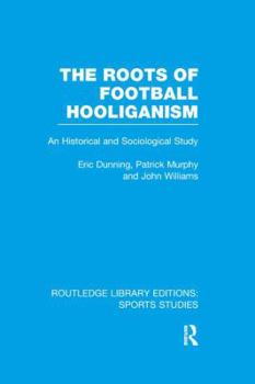 Paperback The Roots of Football Hooliganism (RLE Sports Studies): An Historical and Sociological Study Book