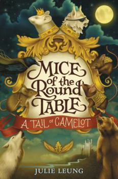 Mice of the Round Table #1: A Tail of Camelot - Book #1 of the Mice of the Round Table