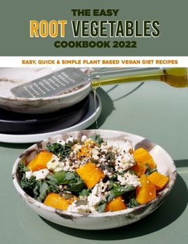 Paperback The Easy Root Vegetables Cookbook 2022: Easy, Quick & Simple Plant Based Vegan Diet Recipes Book