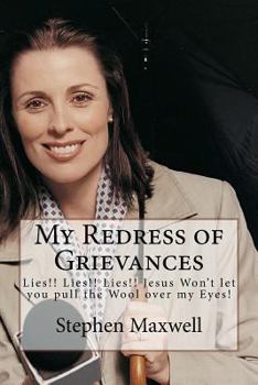 Paperback My Redress of Grievances: Lies!! Lies!! Lies!! Jesus Won't let you pull the Wool over my Eyes! Book