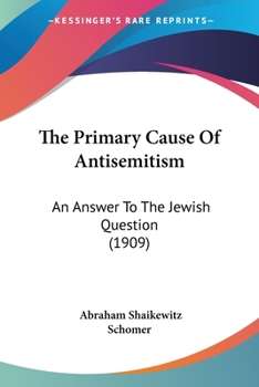 Paperback The Primary Cause Of Antisemitism: An Answer To The Jewish Question (1909) Book