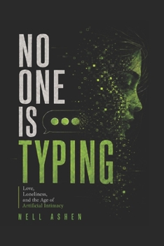 No One Is Typing: Love, Loneliness, and the Age of Artificial Intimacy