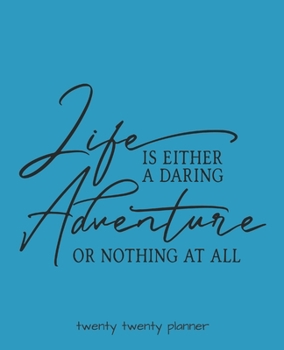 Life Is Either a Daring Adventure or Nothing at All Twenty Twenty Planner : Monthly/weekly Planner, Organizer, Calendar, Schedule Agenda with Notes, Dot Grid Pages and Lined Pages