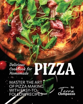 Paperback Delicious Cookbook for Homemade Pizza: Master the Art of Pizza Making with Easy-to-Follow Recipes Book