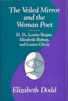 Hardcover The Veiled Mirror and the Women Poet, 1: H. D., Louise Bogan, Elizabeth Bishop, and Louise Gluck Book