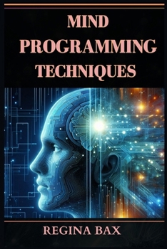 Paperback Mind Programming Techniques: Master Your Mind, Transform Your Life (2024 Guide for Beginners) Book
