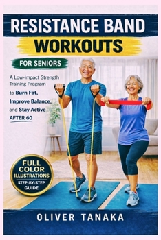 Paperback Resistance Band Workouts for Seniors: A Low-Impact Strength Training Program to Burn Fat, Improve Balance, and Stay Active After 60 Book