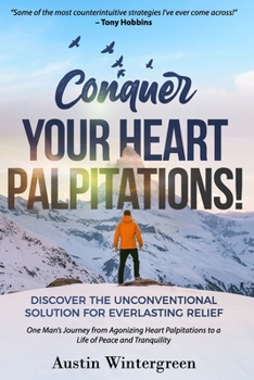 Paperback Conquer Your Heart Palpitations!: Discover the Unconventional Solution for Everlasting Relief Book