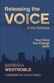 Paperback Releasing the Voice of the Ekklesia: Your Voice Can Change Earth Book