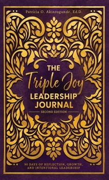 The Triple Joy Leadership Journal: 90 Days of Reflection, Growth, and Leadership Intentional Leadership