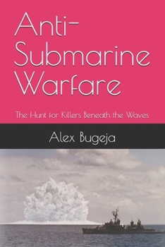 Anti-Submarine Warfare: The Hunt for Killers Beneath the Waves