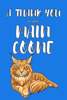 A Thank You To My Main Coone: Perfect Gratitude Journal For All Cat Owner To Cultivate Happiness