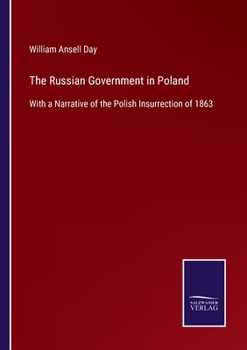 Paperback The Russian Government in Poland: With a Narrative of the Polish Insurrection of 1863 Book