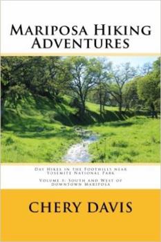 Mariposa Hiking Adventures Volume 5: South and West of Downtown Mariposa: Day Hikes in the Foothills near Yosemite National Park