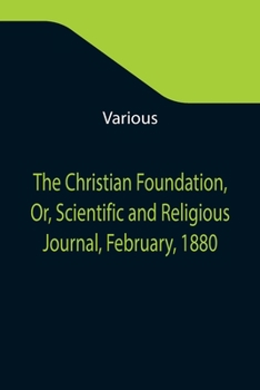 Paperback The Christian Foundation, Or, Scientific and Religious Journal, February, 1880 Book