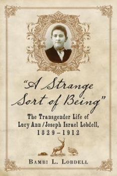 Paperback A Strange Sort of Being: The Transgender Life of Lucy Ann / Joseph Israel Lobdell, 1829-1912 Book