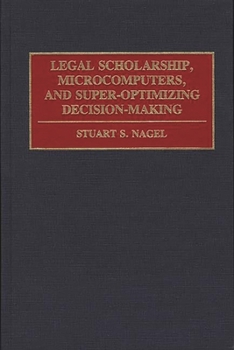 Hardcover Legal Scholarship, Microcomputers, and Super-Optimizing Decision-Making Book