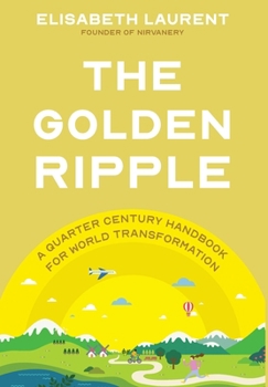 Hardcover The Golden Ripple: A Quarter Century Handbook for World Transformation Book