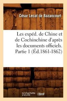 Paperback Les Expéd. de Chine Et de Cochinchine d'Après Les Documents Officiels. Partie 1 (Éd.1861-1862) [French] Book