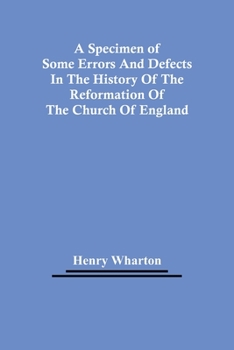 Paperback A Specimen Of Some Errors And Defects In The History Of The Reformation Of The Church Of England Book