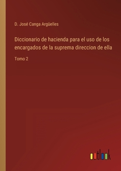 Paperback Diccionario de hacienda para el uso de los encargados de la suprema direccion de ella: Tomo 2 [Spanish] Book
