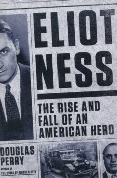 Hardcover Eliot Ness: The Rise and Fall of an American Hero Book