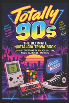 Totally 90s: The Ultimate Nostalgia Trivia Book: 70+ Quiz Questions on 90s Pop Culture, Music, TV, Movies, and Fads for the Ultimate Decade Fan