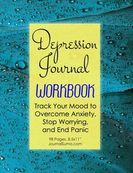 Depression Journal Workbook - Track Your Mood to Overcome Anxiety, Stop Worrying, and End Panic: 90-day tracker. 98 pages. 8.5x11 inches