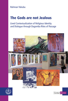 Paperback The Gods Are Not Jealous: Lived Contextualization of Religious Identity and Dialogue Through Dagomba Rites of Passage Book