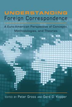 Hardcover Understanding Foreign Correspondence; A Euro-American Perspective of Concepts, Methodologies, and Theories Book