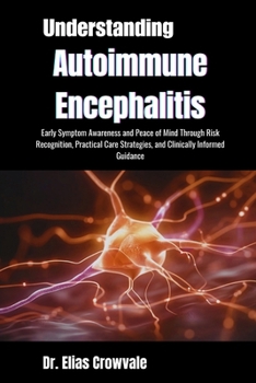 Understanding Autoimmune Encephalitis: Early Symptom Awareness and Peace of Mind Through Risk Recognition, Practical Care Strategies, and Clinically Informed Guidance