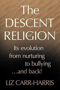 The Descent of Religion: Its Evolution from Nurturing to Bullying...and Back!