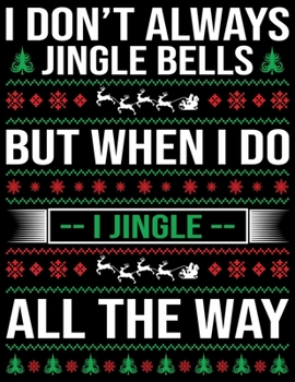 I Don't Always Jingle Bells But When I Do I Jingle All The Way: Cute kids Christmas journal for christmas lists, planning, menus, gifts, and more ; Christmas Journal & Planner