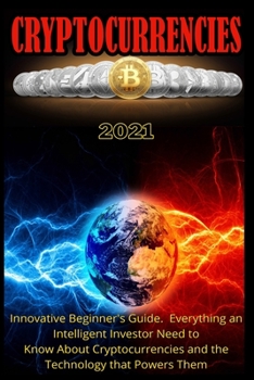 Paperback Cryptocurrencies 2021: Innovative Beginner's Guide. Everything an Intelligent Investor Need to Know About Cryptocurrencies and the Technology Book