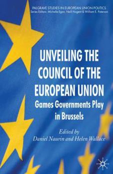 Paperback Unveiling the Council of the European Union: Games Governments Play in Brussels Book