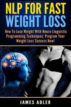 Paperback NLP For Fast Weight Loss: How to Lose Weight with Neuro-Linguistic Programming Techniques: Program Your Weight Loss Success NOW! Book