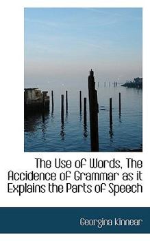 Paperback The Use of Words, the Accidence of Grammar as It Explains the Parts of Speech Book