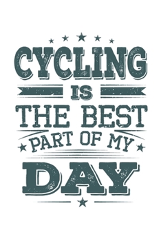 Cycling Is The Best Part Of My Day: Funny Cool Cycling Journal | Notebook | Workbook | Diary | Planner-6x9 - 120 Blank Pages  - Cute Gift For All ... Enthusiasts, Cycling Lovers, Cycling Fans