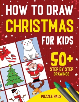 Paperback How To Draw Christmas Characters: 50+ Festively Themed Step By Step Drawings For Kids Ages 4 - 8 Book