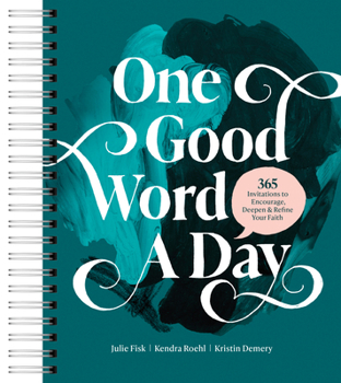 One Good Word a Day: 365 Invitations to Encourage, Deepen, and Refine Your Faith