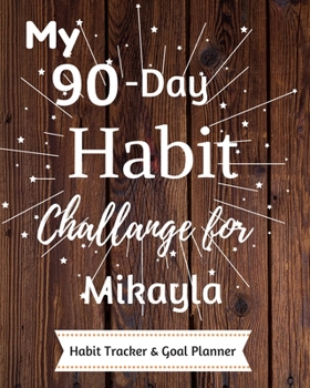 Paperback My 90-Day Habit Challenge For Mikayla Habit Tracker & Goal Planner: Habbit Tracker & Goal Planner Goal Journal Gift for Mikayla / Notebook / Diary / U Book