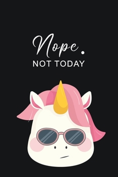 Nope Not Today: Cute Lazy unicorn journal | Pretty Lined Notebook & Diary | Beautiful Cover with Matte finish: 6”x9” Journal of 120 Pages for writing and taking notes