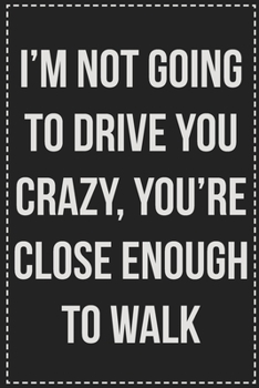 Paperback I'm Not Going to Drive You Crazy, You're Close Enough to Walk: College Ruled Notebook - Novelty Lined Journal - Gift Card Alternative - Perfect Keepsa Book