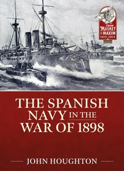 The Spanish Navy in the War of 1898 - Book  of the From Musket To Maxim 1815-1914