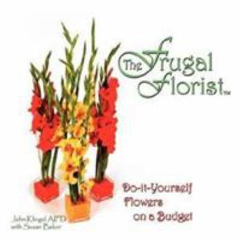 Paperback The Frugal Florist: Do-It-Yourself Flowers on a Budget Book