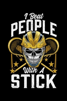 I Beat People With A Stick: Funny I Beat People With a Stick Lacrosse LAX Player Pun Blank Composition Notebook for Journaling & Writing (120 Lined Pages, 6" x 9")