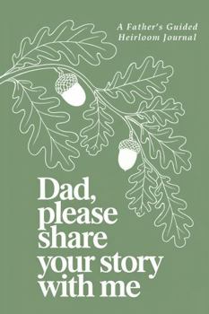 Dad, Please Share Your Story with Me: An Heirloom Journal to Hold a Father's Life Between Its Pages