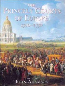 Paperback The Princely Courts of Europe 1500-1750: Ritual, Politics and Culture Under the Ancien Regime 1500-1750 Book
