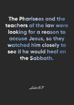 Paperback Luke 6: 7 Notebook: The Pharisees and the teachers of the law were looking for a reason to accuse Jesus, so they watched him c Book